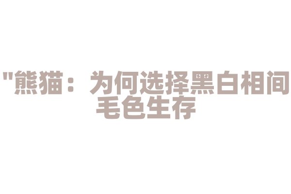 "熊猫：为何选择黑白相间毛色生存？"